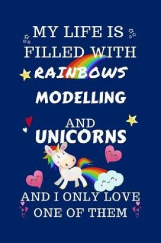 Cover of My Life Is Filled With Rainbows Modelling And Unicorns And I Only Love One Of Them