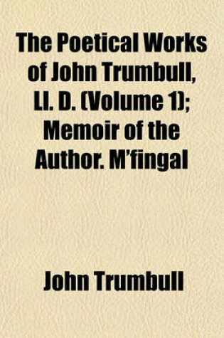 Cover of The Poetical Works of John Trumbull, LL. D; Memoir of the Author. M'Fingal Volume 1