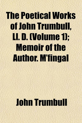 Book cover for The Poetical Works of John Trumbull, LL. D; Memoir of the Author. M'Fingal Volume 1