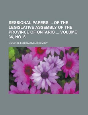 Book cover for Sessional Papers of the Legislative Assembly of the Province of Ontario Volume 36, No. 6