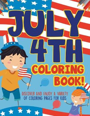 Book cover for July 4th Coloring Book! Discover And Enjoy A Variety Of Coloring Pages For Kids