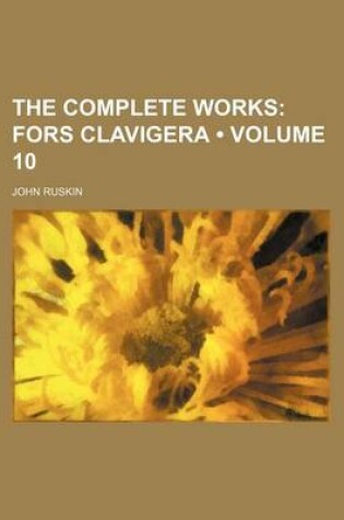 Cover of The Complete Works (Volume 10); Fors Clavigera