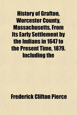 Book cover for History of Grafton, Worcester County, Massachusetts, from Its Early Settlement by the Indians in 1647 to the Present Time, 1879. Including the