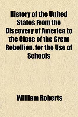 Book cover for History of the United States from the Discovery of America to the Close of the Great Rebellion. for the Use of Schools