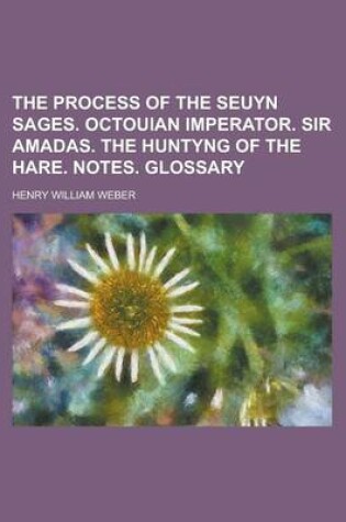 Cover of The Process of the Seuyn Sages. Octouian Imperator. Sir Amadas. the Huntyng of the Hare. Notes. Glossary