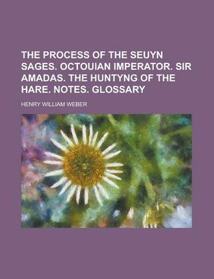 Book cover for The Process of the Seuyn Sages. Octouian Imperator. Sir Amadas. the Huntyng of the Hare. Notes. Glossary