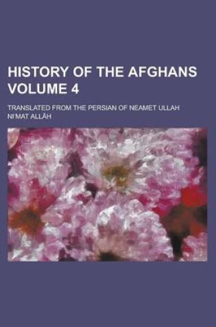 Cover of History of the Afghans; Translated from the Persian of Neamet Ullah Volume 4