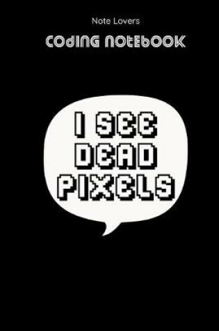 Cover of I See Dead Pixels - Coding Notebook