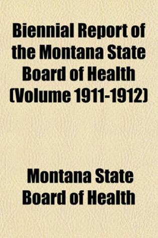 Cover of Biennial Report of the Montana State Board of Health (Volume 1911-1912)