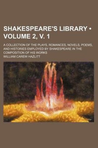 Cover of Shakespeare's Library (Volume 2, V. 1); A Collection of the Plays, Romances, Novels, Poems, and Histories Employed by Shakespeare in the Composition of His Works