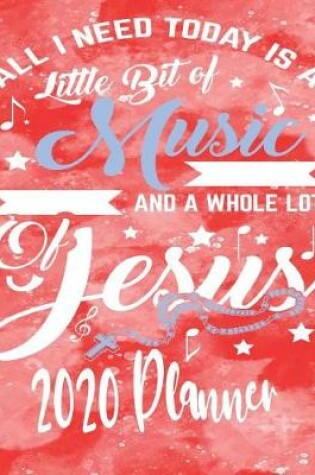 Cover of All I Need Today Is A Little Bit Of Music and A Whole Lot Of Jesus 2020 Planner