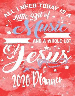 Book cover for All I Need Today Is A Little Bit Of Music and A Whole Lot Of Jesus 2020 Planner