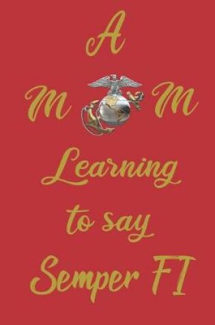 Cover of A MOM Learning to Say Semper Fi