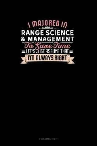 Cover of I Majored In Range Science & Management To Save Time Let's Just Assume That I'm Always Right