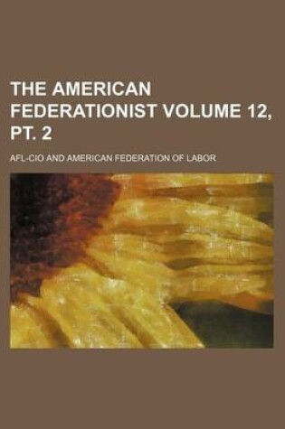 Cover of The American Federationist Volume 12, PT. 2