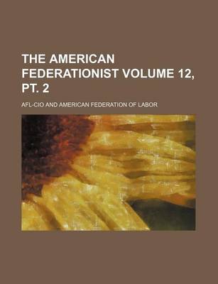 Book cover for The American Federationist Volume 12, PT. 2