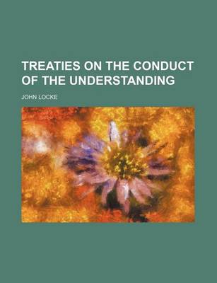 Book cover for Treaties on the Conduct of the Understanding