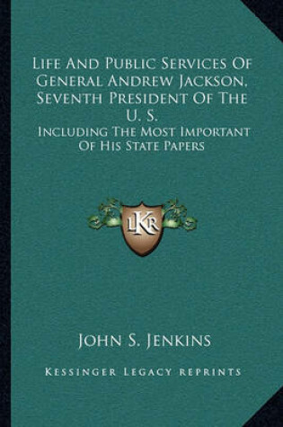 Cover of Life And Public Services Of General Andrew Jackson, Seventh President Of The U. S.