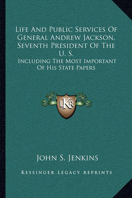 Book cover for Life And Public Services Of General Andrew Jackson, Seventh President Of The U. S.