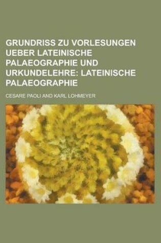 Cover of Grundriss Zu Vorlesungen Ueber Lateinische Palaeographie Und Urkundelehre