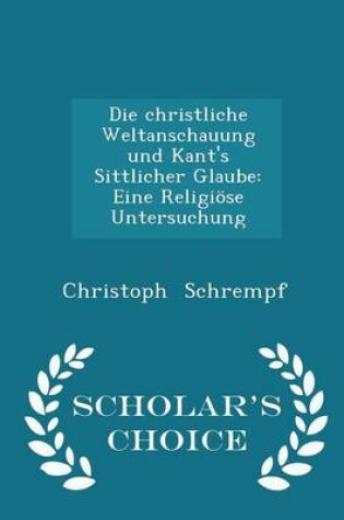 Cover of Die Christliche Weltanschauung Und Kant's Sittlicher Glaube