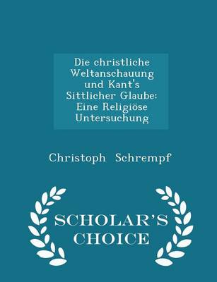 Book cover for Die Christliche Weltanschauung Und Kant's Sittlicher Glaube