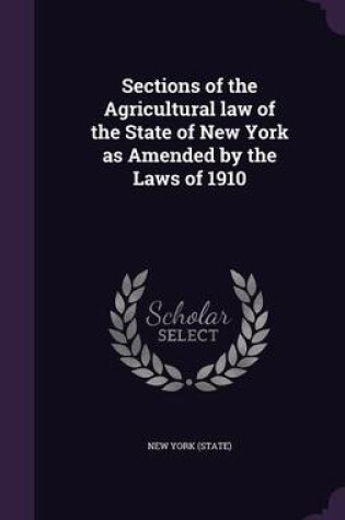 Cover of Sections of the Agricultural Law of the State of New York as Amended by the Laws of 1910