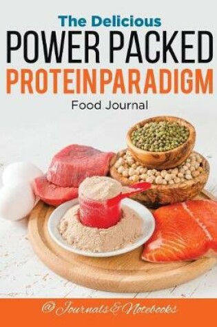 Cover of The Delicious Power Packed Protein Paradigm Food Journal