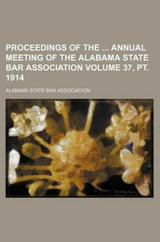 Cover of Proceedings of the Annual Meeting of the Alabama State Bar Association Volume 37, PT. 1914