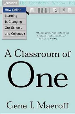 Book cover for A Classroom of One: How Online Learning Is Changing Our Schools and Colleges