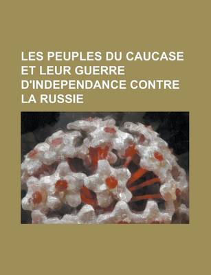 Book cover for Les Peuples Du Caucase Et Leur Guerre D'Independance Contre La Russie