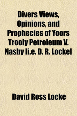 Book cover for Divers Views, Opinions, and Prophecies of Yoors Trooly Petroleum V. Nasby [I.E. D. R. Locke]