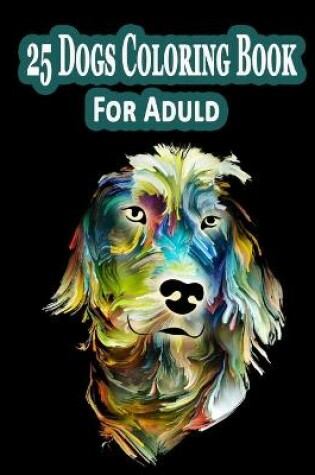 Cover of 25 Dogs Coloring Book For Adult