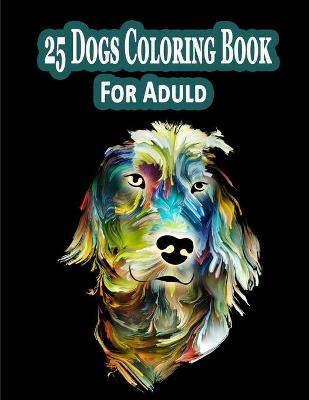 Book cover for 25 Dogs Coloring Book For Adult