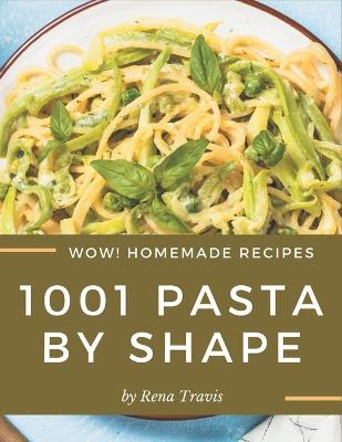 Book cover for Wow! 1001 Homemade Pasta by Shape Recipes