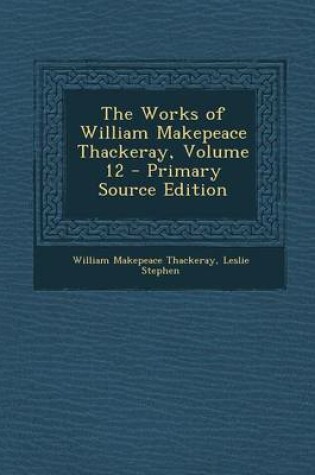 Cover of The Works of William Makepeace Thackeray, Volume 12 - Primary Source Edition