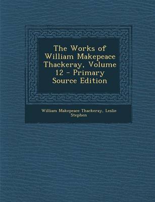 Book cover for The Works of William Makepeace Thackeray, Volume 12 - Primary Source Edition