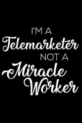 Cover of I'm a Telemarketer Not a Miracle Worker