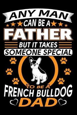 Book cover for Any Man Can Be A Father But It Takes Someone Special To Be A French Bulldog Dad