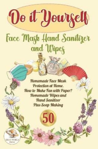 Cover of Do It Yourself Face Mask Hand Sanitizer and Wipes