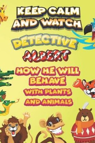 Cover of keep calm and watch detective Albert how he will behave with plant and animals