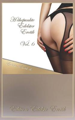 Book cover for Höhepunkte Edelster Erotik Vol. 6 [Edition Edelste Erotik]