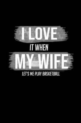 Cover of I Love It When My Wife Let's Me Play Basketball