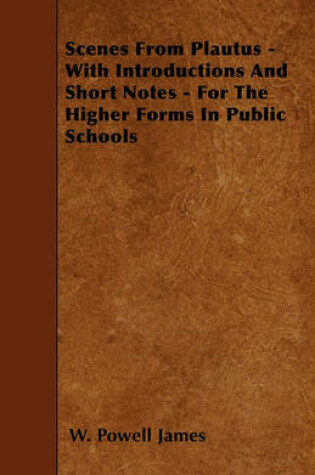 Cover of Scenes From Plautus - With Introductions And Short Notes - For The Higher Forms In Public Schools