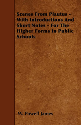 Book cover for Scenes From Plautus - With Introductions And Short Notes - For The Higher Forms In Public Schools