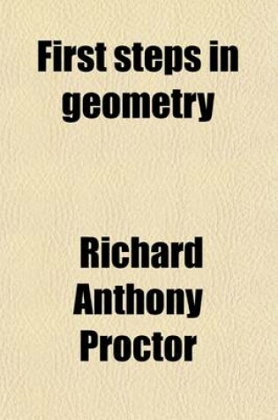 Cover of First Steps in Geometry; A Series of Hints for the Solution of Geometrical Problems with Notes on Euclid, Useful Working Propositions and Many Examples