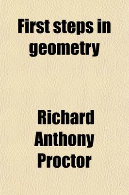 Book cover for First Steps in Geometry; A Series of Hints for the Solution of Geometrical Problems with Notes on Euclid, Useful Working Propositions and Many Examples