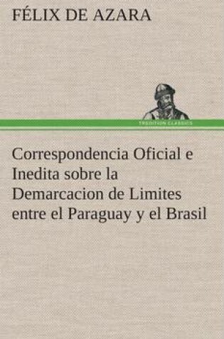 Cover of Correspondencia Oficial e Inedita sobre la Demarcacion de Limites entre el Paraguay y el Brasil