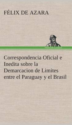 Book cover for Correspondencia Oficial e Inedita sobre la Demarcacion de Limites entre el Paraguay y el Brasil