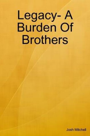 Cover of Legacy - A Burden of Brothers